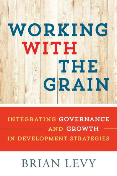 Working With The Grain: Integrating Governance And Growth In Development Strategies
