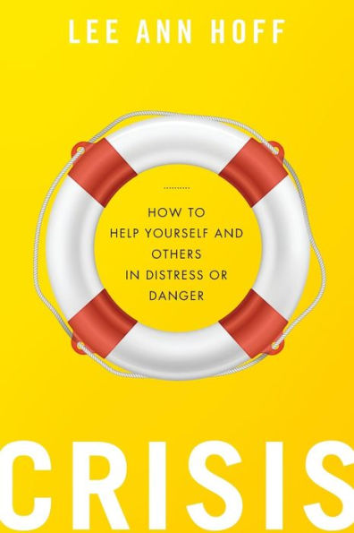Crisis: How To Help Yourself And Others In Distress Or Danger