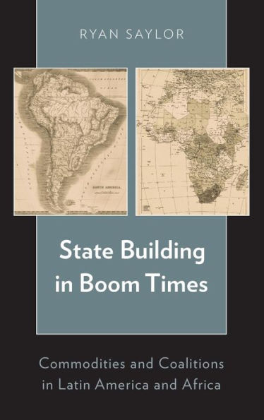 State Building In Boom Times: Commodities And Coalitions In Latin America And Africa