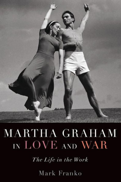 Martha Graham In Love And War: The Life In The Work