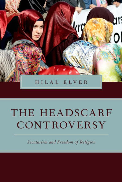 The Headscarf Controversy: Secularism And Freedom Of Religion (Religion And Global Politics)