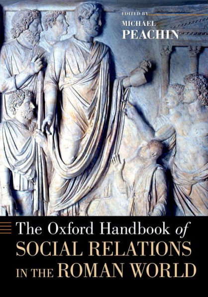 The Oxford Handbook Of Social Relations In The Roman World (Oxford Handbooks)