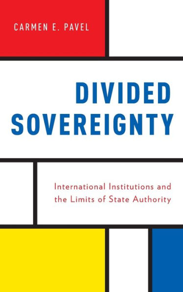 Divided Sovereignty: International Institutions And The Limits Of State Authority