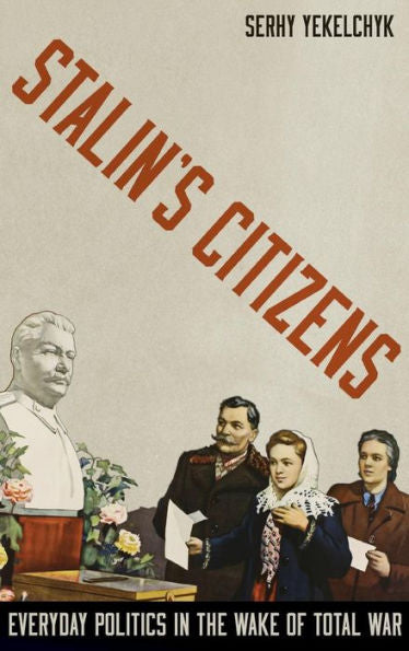 Stalin'S Citizens: Everyday Politics In The Wake Of Total War
