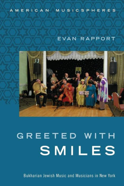 Greeted With Smiles: Bukharian Jewish Music And Musicians In New York (American Musicspheres)