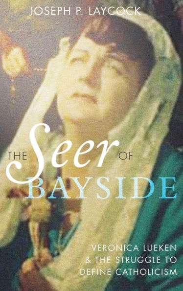 The Seer Of Bayside: Veronica Lueken And The Struggle To Define Catholicism