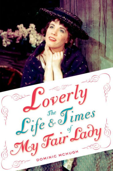 Loverly: The Life And Times Of My Fair Lady (Broadway Legacies)