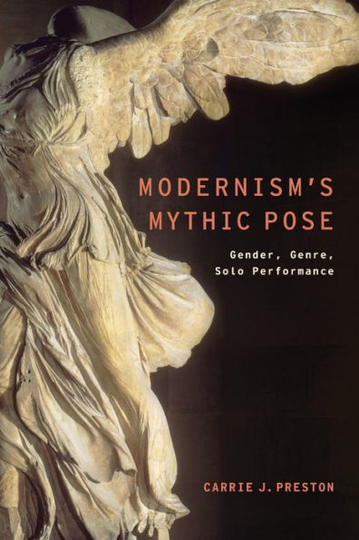 Modernism'S Mythic Pose: Gender, Genre, Solo Performance (Modernist Literature And Culture)