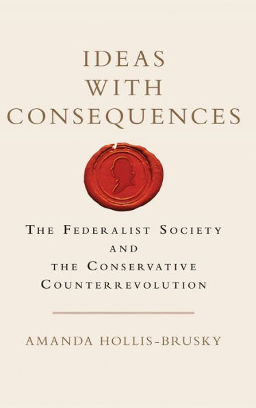 Ideas With Consequences: The Federalist Society And The Conservative Counterrevolution (Studies In Postwar American Political Development)