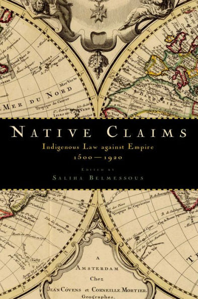 Native Claims: Indigenous Law Against Empire, 1500-1920