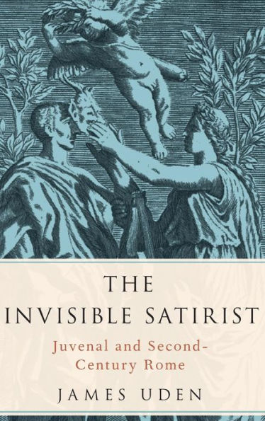 The Invisible Satirist: Juvenal And Second-Century Rome