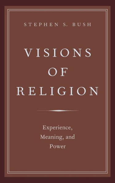 Visions Of Religion: Experience, Meaning, And Power (Aar Reflection And Theory In The Study Of Religion)