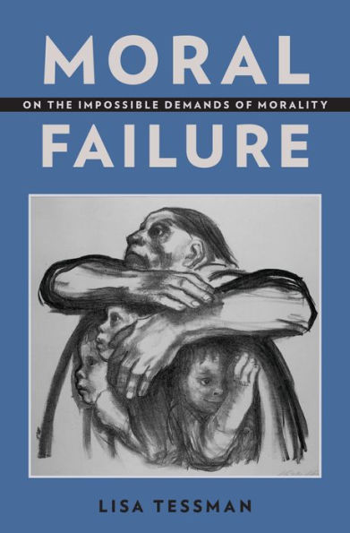 Moral Failure: On The Impossible Demands Of Morality