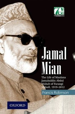 Jamal Mian: The Life Of Maulana Jamaluddin Abdul Wahab Of Farangi Mahall, 1919-2012 (Platinum)
