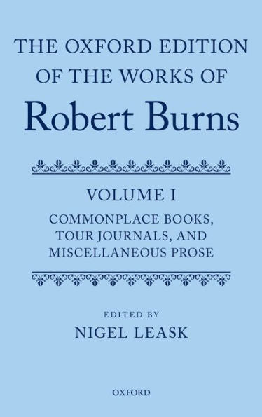 The Oxford Edition Of The Works Of Robert Burns Volume I: Commonplace Books, Tour Journals, And Miscellaneous Prose
