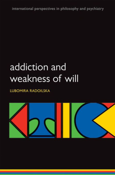 Addiction And Weakness Of Will (International Perspectives In Philosophy & Psychiatry)