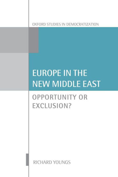 Europe In The New Middle East: Opportunity Or Exclusion (Oxford Studies In Democratization)