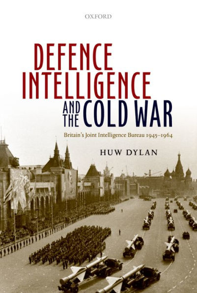 Defence Intelligence And The Cold War: Britain'S Joint Intelligence Bureau 1945-1964