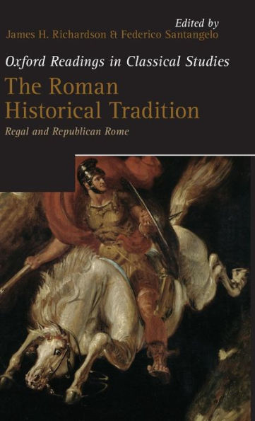 The Roman Historical Tradition: Regal And Republican Rome (Oxford Readings In Classical Studies)