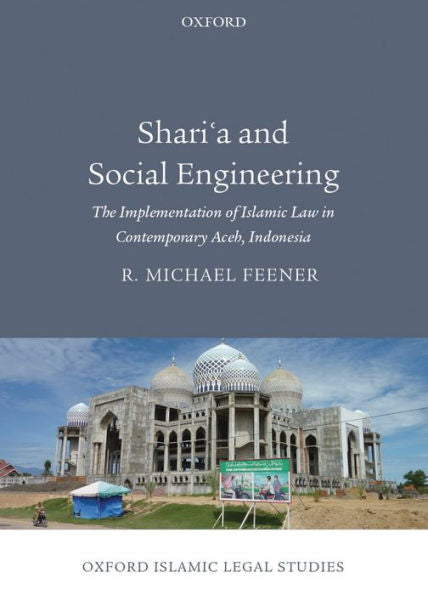 Shari'A And Social Engineering: The Implementation Of Islamic Law In Contemporary Aceh, Indonesia (Oxford Islamic Legal Studies)