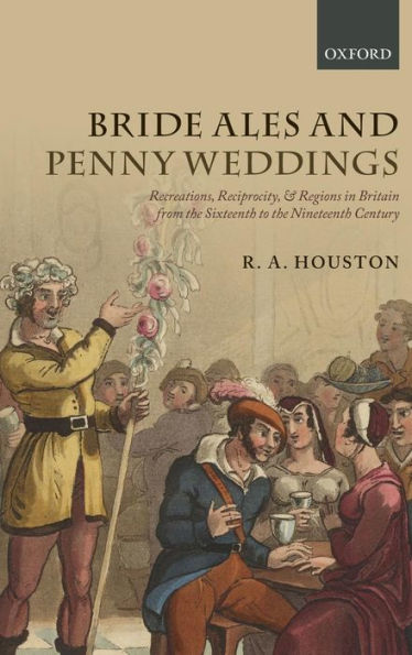 Bride Ales And Penny Weddings: Recreations, Reciprocity, And Regions In Britain From The Sixteenth To The Nineteenth Centuries