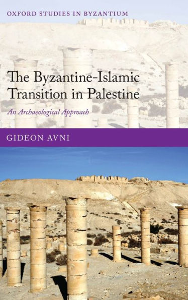 The Byzantine-Islamic Transition In Palestine: An Archaeological Approach (Oxford Studies In Byzantium)