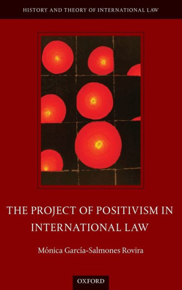 The Project Of Positivism In International Law (The History And Theory Of International Law)
