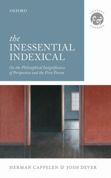 The Inessential Indexical: On The Philosophical Insignificance Of Perspective And The First Person (Context & Content)
