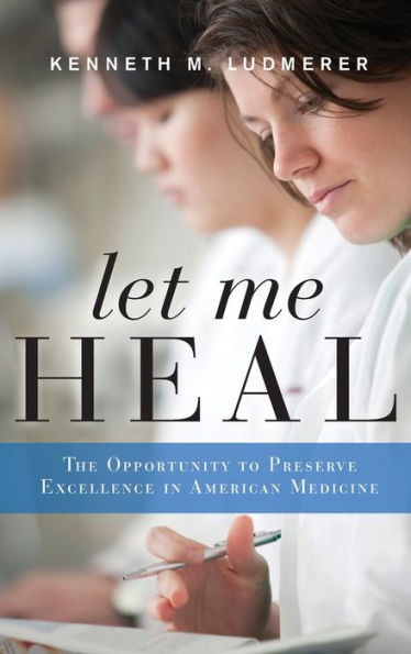 Let Me Heal: The Opportunity To Preserve Excellence In American Medicine