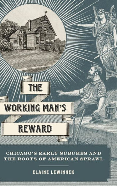 The Working Man'S Reward: Chicago'S Early Suburbs And The Roots Of American Sprawl