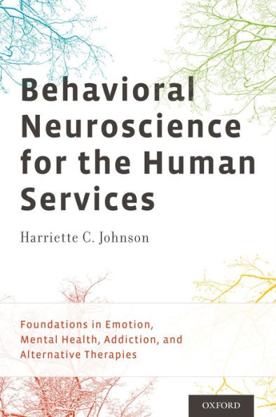 Behavioral Neuroscience For The Human Services: Foundations In Emotion, Mental Health, Addiction, And Alternative Therapies