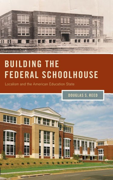 Building The Federal Schoolhouse: Localism And The American Education State (Studies In Postwar American Political Development)