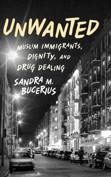 Unwanted: Muslim Immigrants, Dignity, And Drug Dealing (Studies In Crime And Public Policy)