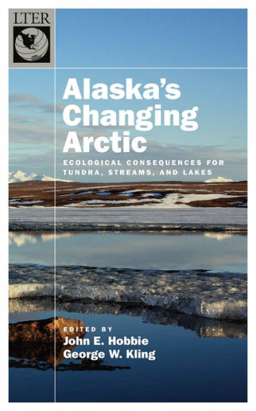 Alaska'S Changing Arctic: Ecological Consequences For Tundra, Streams, And Lakes (Long-Term Ecological Research Network Series)