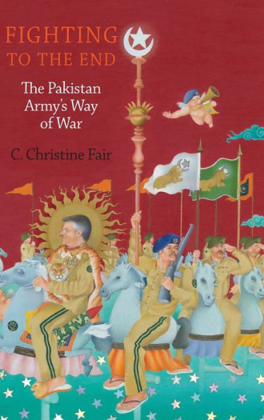 Fighting To The End: The Pakistan Army'S Way Of War