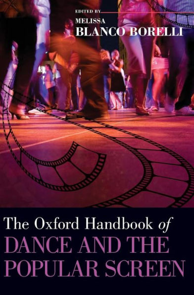 The Oxford Handbook Of Dance And The Popular Screen (Oxford Handbooks)