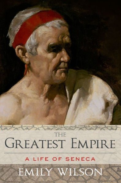 The Greatest Empire: A Life Of Seneca