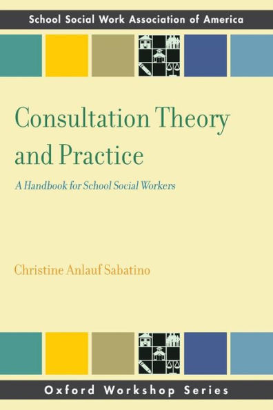 Consultation Theory And Practice: A Handbook For School Social Workers (Sswaa Workshop Series)