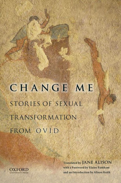 Change Me: Stories Of Sexual Transformation From Ovid