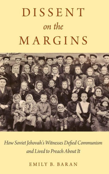 Dissent On The Margins: How Soviet Jehovah'S Witnesses Defied Communism And Lived To Preach About It