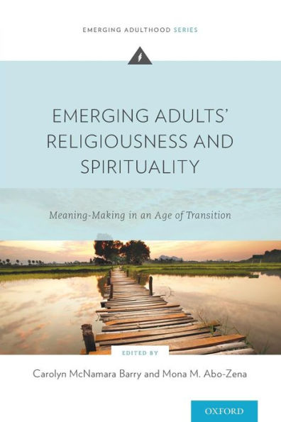 Emerging Adults' Religiousness And Spirituality: Meaning-Making In An Age Of Transition (Emerging Adulthood Series)