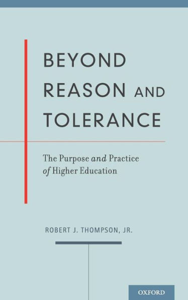 Beyond Reason And Tolerance: The Purpose And Practice Of Higher Education