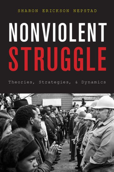 Nonviolent Struggle: Theories, Strategies, And Dynamics