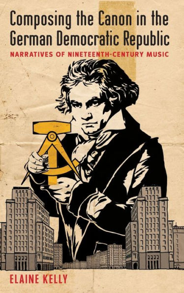 Composing The Canon In The German Democratic Republic: Narratives Of Nineteenth-Century Music