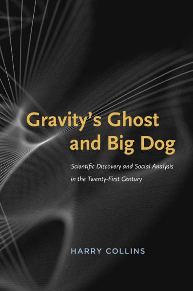 Gravity'S Ghost And Big Dog: Scientific Discovery And Social Analysis In The Twenty-First Century