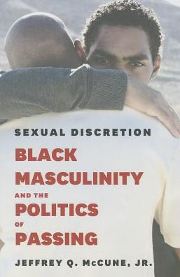 Sexual Discretion: Black Masculinity And The Politics Of Passing