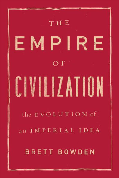 The Empire Of Civilization: The Evolution Of An Imperial Idea