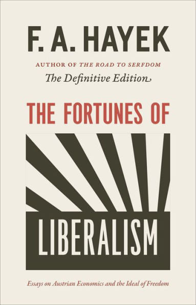 The Fortunes Of Liberalism: Essays On Austrian Economics And The Ideal Of Freedom (Volume 4) (The Collected Works Of F. A. Hayek)