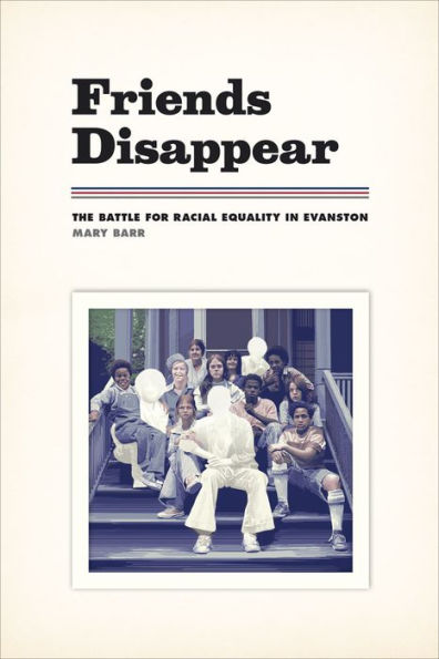 Friends Disappear: The Battle For Racial Equality In Evanston (Chicago Visions And Revisions)
