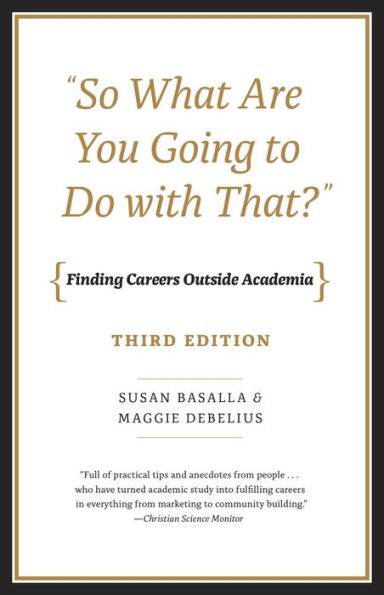 So What Are You Going To Do With That?: Finding Careers Outside Academia, Third Edition
